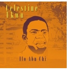 Celestine Ukwu - Ilo Abu Chi