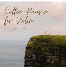 Celtic Dreams - Celtic Music for Violin - Irish Sounds for Sleep and Relaxation