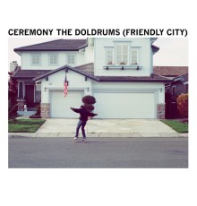 Ceremony - The Doldrums (Friendly City)