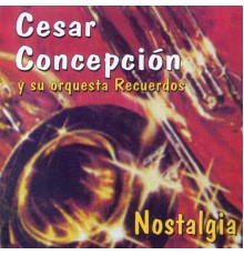 Cesar Concepción & Orquesta Recuerdos - Nostalgia