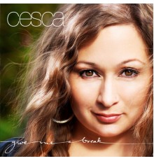 Cesca - Give Me a Break