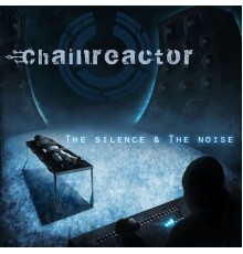 Chainreactor - The Silence & The Noise