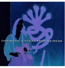 Chainsaw Kittens - Pop Heiress