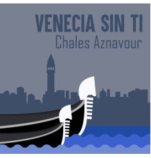 Chales Aznavour - Venecia Sin Ti