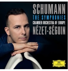 Chamber Orchestra of Europe - Yannick Nézet-Séguin - Schumann : The Symphonies