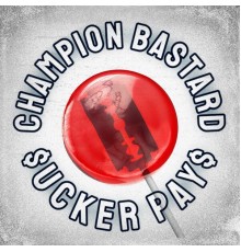 Champion Bastard - Sucker Pays