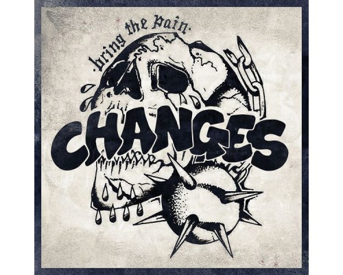 Changes - Bring the Pain