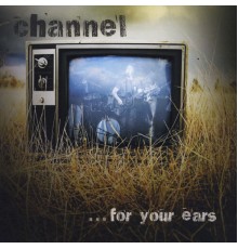 Channel - ...For Your Ears