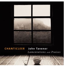 Chanticleer - Tavener : Lamentations & Praises