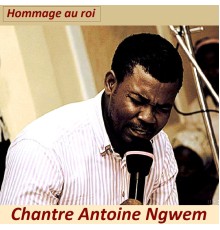 Chantre Antoine Ngwem - Hommage au roi