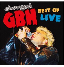 Charged GBH - Best of Live