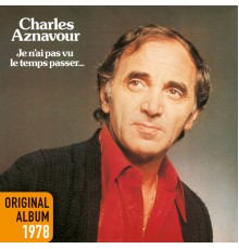 Charles Aznavour - Je n'ai pas vu le temps passer…