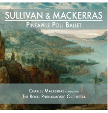 Charles Mackerras & The Royal Philharmonic Orchestra - Sullivan & Mackerras: Pineapple Poll Ballet