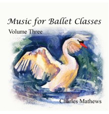 Charles Mathews - Music for Ballet Class - Volume 3