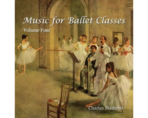 Charles Mathews - Music for Ballet Class - Volume 4 Charles Mathews - Music for Ballet Class - Volume 4
