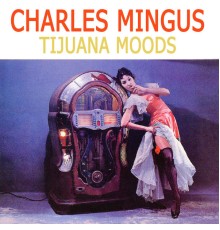 Charles Mingus - Tijuana Moods