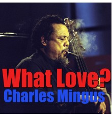 Charles Mingus - What Love?