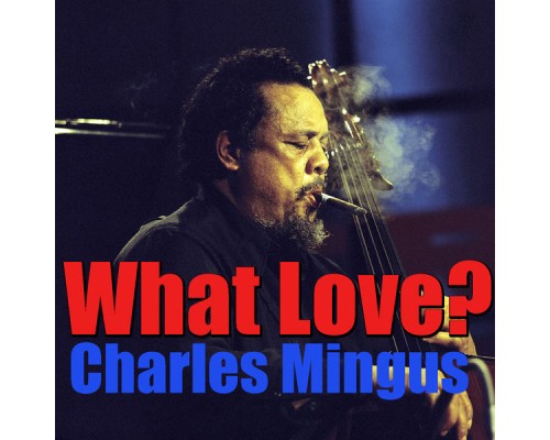 Charles Mingus - What Love?