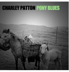 Charley Patton - Pony Blues