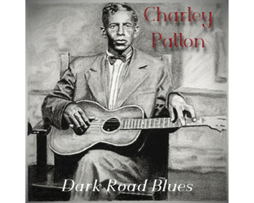 Charley Patton - Dark Road Blues