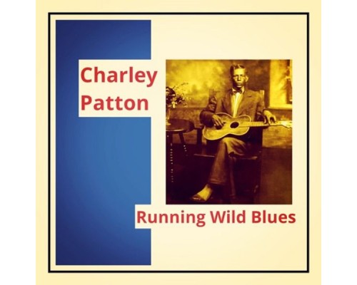 Charley Patton - Running Wild Blues