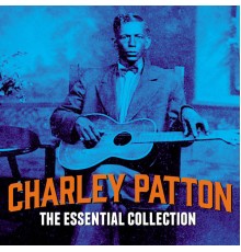 Charley Patton - The Essential Collection (Digitally Enhanced Original Recording)