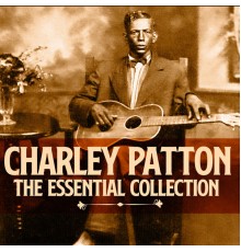Charley Patton - The Essential Collection (Deluxe Edition)