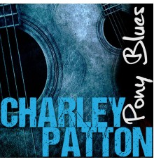 Charley Patton - Pony Blues