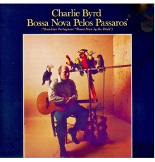 Charlie Byrd - Bossa Nova Pelos Passaros! (Remastered)