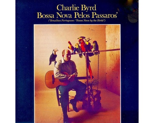 Charlie Byrd - Bossa Nova Pelos Passaros! (Remastered) Charlie Byrd - Bossa Nova Pelos Passaros! (Remastered)
