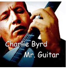 Charlie Byrd - Mr. Guitar