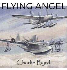 Charlie Byrd - Flying Angel