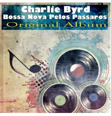 Charlie Byrd - Bossa Nova Pelos Passaros (Original Album)