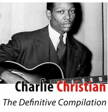 Charlie Christian - The Definitive Compilation  (Remastered)