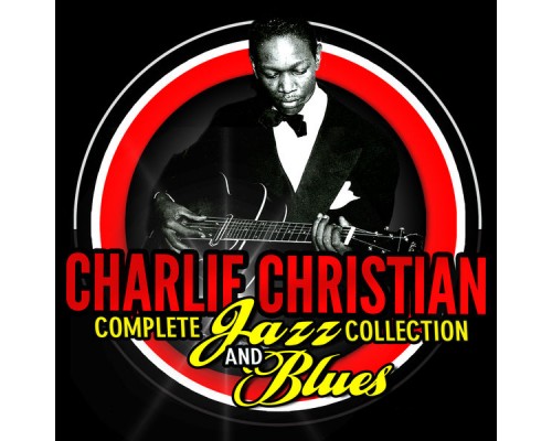 Charlie Christian - Complete Jazz Collection & Blues Charlie Christian - Complete Jazz Collection & Blues