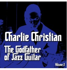 Charlie Christian - The Godfather of Jazz Guitar, Vol. 2