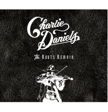 Charlie Daniels - The Roots Remain