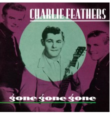 Charlie Feathers - Gone Gone Gone