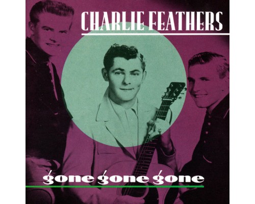 Charlie Feathers - Gone Gone Gone