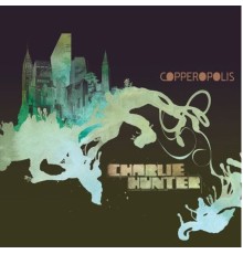 Charlie Hunter - Copperopolis (2022 Remaster)