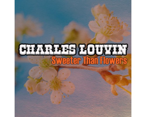 Charlie Louvin - Sweeter Than Flowers