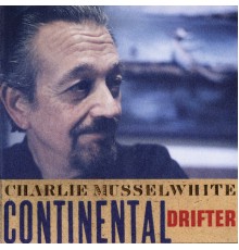 Charlie Musselwhite - Continental Drifter