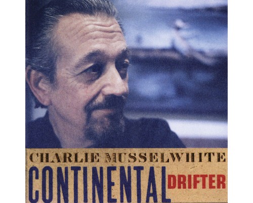 Charlie Musselwhite - Continental Drifter