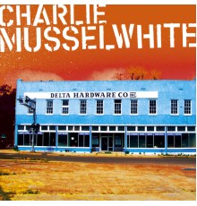 Charlie Musselwhite - Delta Hardware