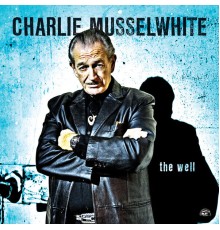 Charlie Musselwhite - The Well