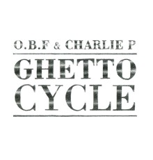 Charlie P & O.B.F - Ghetto Cycle