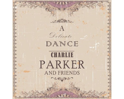 Charlie Parker - A Delicate Dance