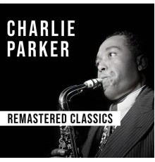 Charlie Parker - Charlie Parker: Remastered Classics