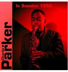 Charlie Parker - Charlie Parker in Sweden 1950 (Live)