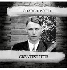 Charlie Poole - Greatest Hits